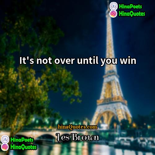 Les Brown Quotes | It's not over until you win
 